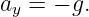 ay = − g.
