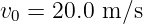 v0 = 20.0 m∕s
