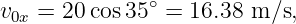                ∘
v0x = 20 cos35  = 16.38 m ∕s,
