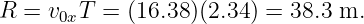 R =  v0xT = (16.38)(2.34) = 38.3 m.
