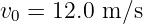 v =  12.0 m∕s
 0
