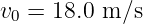 v0 = 18.0 m∕s
