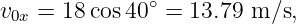               ∘
v0x = 18 cos40  = 13.79 m ∕s,
