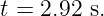 t = 2.92 s.
