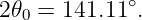 2𝜃0 = 141.11∘.

