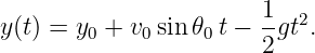                        1  2
y(t) = y0 + v0sin 𝜃0t − -gt .
                       2
