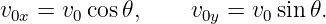 v0x = v0cos 𝜃,    v0y = v0sin 𝜃.
