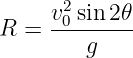      v20 sin 2𝜃
R =  --------
        g
