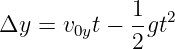              1  2
Δy  = v0yt − -gt
             2
