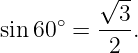          √ --
     ∘   --3-
sin 60  =  2  .
