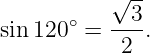            √ --
sin120 ∘ = --3.
            2
