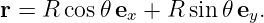 r = R cos𝜃 ex + R sin 𝜃 ey.

