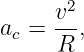       2
     v--
ac = R ,
