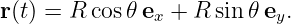 r(t) = R cos 𝜃ex + R sin𝜃 ey.
