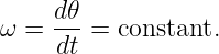 ω =  d𝜃-= constant.
     dt

