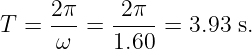 T  = 2π- = -2π- =  3.93 s.
      ω    1.60
