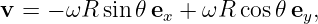 v =  − ωR sin𝜃 ex + ωR cos 𝜃ey,
