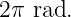 2π rad.
