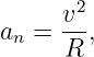        2
an =  v-,
      R
