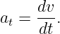       dv-
at =  dt.
