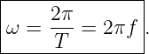 |--------------|
|    2π        |
ω =  T--=  2πf .
----------------
