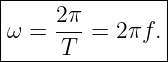|---------------|
|    2π         |
ω =  ---=  2πf. |
-----T-----------
