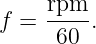     rpm-
f =  60  .
