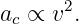       2
ac ∝ v .
