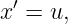   ′
x  = u,
