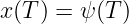 x (T ) = ψ (T )
