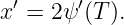  ′     ′
x = 2 ψ (T ).
