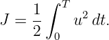       ∫
     1-  T 2
J =  2    u  dt.
        0
