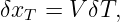 δxT = V δT,
