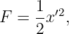      1
F =  -x′2,
     2
