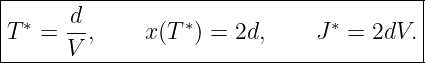 |----------------------------------------|
|      d                                 |
|T ∗ = --,    x (T ∗) = 2d,     J∗ = 2dV. |
-------V---------------------------------
