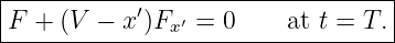 |---------------------------------|
F +  (V − x′)Fx′ = 0    at t = T. |
-----------------------------------
