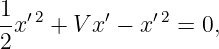 1
--x′2 + V x′ − x′2 = 0,
2
