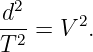   2
d-- = V 2.
T 2
