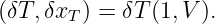 (δT, δxT) = δT (1,V ).
