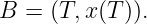 B  = (T, x(T)).
