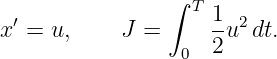                 ∫
  ′                T1- 2
x  = u,     J =     2 u dt.
                  0
