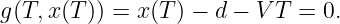 g(T, x(T )) = x (T ) − d − V T = 0.
