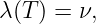 λ(T ) = ν,
