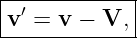|------------|
|v′ = v − V, |
--------------
