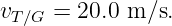 v    =  20.0 m ∕s.
 T ∕G
