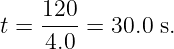     120
t = ----=  30.0 s.
    4.0
