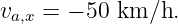 va,x = − 50 km ∕h.
