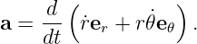        (           )
a =  d-  ˙re + r ˙𝜃e  .
     dt    r      𝜃
