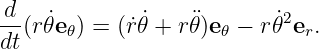 -d (r ˙𝜃e𝜃) = (r˙˙𝜃 + r𝜃¨)e 𝜃 − r𝜃˙2er.
dt
                                                                                         
                                                                                         
