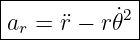 |------------|
-ar =-¨r −-r˙𝜃2-
